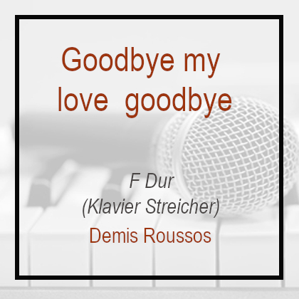 Goodbye my love goodbye F Dur demis Roussos Klavierversion