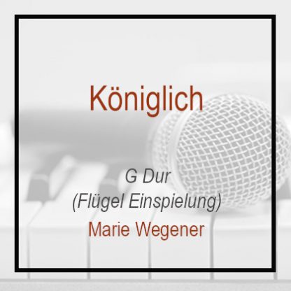 Köngiglich - G Dur - Marie Wegener - Klavierversion