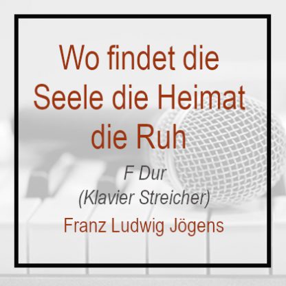 Wo findet die Seele die Heimat die Ruh - F Dur - Klavierversion -Franz Ludwig Jörgens