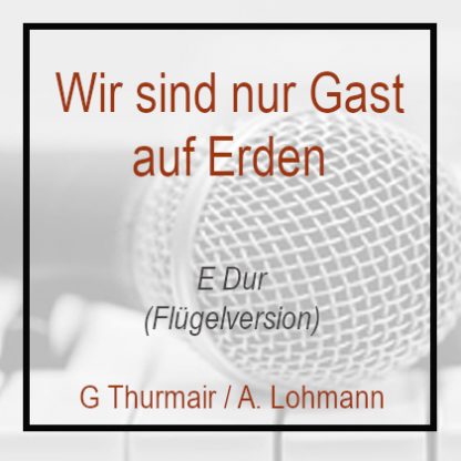 Wir sind nur Gast auf Erden E Dur G. Thurmair A. Lohmann Klavierversion Flügel