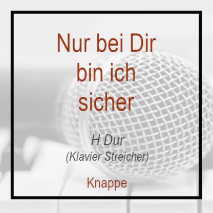Nur bei Dir bin ich sicher - (H Dur) - Knappe - Klavier Streicher - Pianoversion