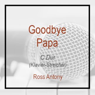 Goodbye Papa (C Dur) -  Ross Antony - Klavierversion